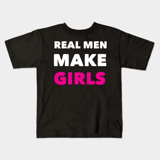 Real Men Makes Girl Funny Birthday Fathers Day Kids T-Shirt by DonVector